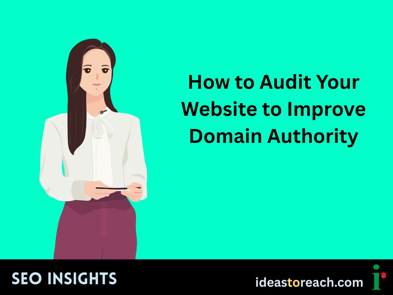 Illustration of a woman holding a tablet with the text “How to Audit Your Website to Improve Domain Authority” – SEO Insights by IdeasToReach.